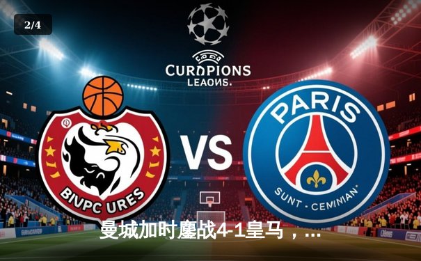 曼城加时鏖战4-1皇马，总比分5-4挺进欧冠决赛！罗德里戈破门难救主 - 2