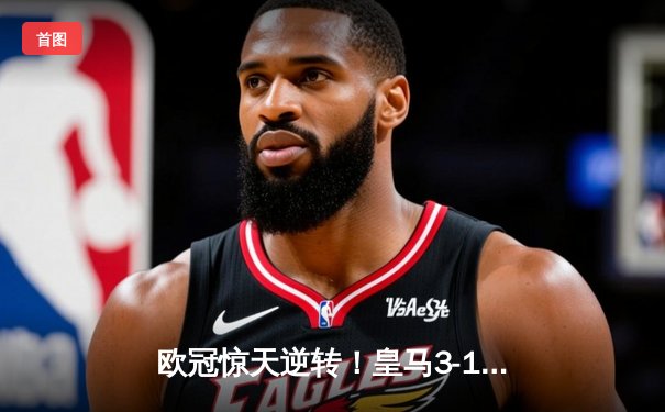 欧冠惊天逆转！皇马3-1绝杀曼城，罗德里戈双响携皇马挺进决赛