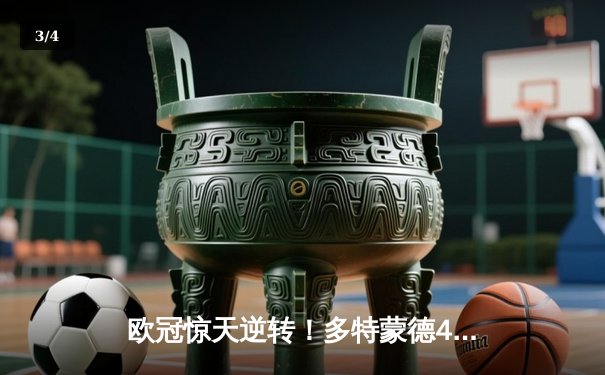 欧冠惊天逆转！多特蒙德4-2马竞总分5-4晋级四强，萨比策传射定乾坤 - 3