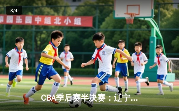 CBA季后赛半决赛：辽宁本钢加时险胜广东宏远 总比分2-1领先 - 3