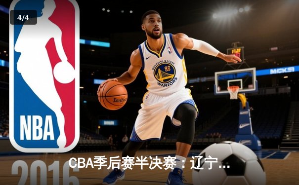 CBA季后赛半决赛：辽宁本钢加时险胜广东宏远 总比分2-1领先 - 4
