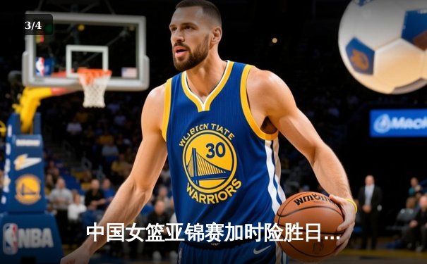 中国女篮亚锦赛加时险胜日本 韩旭23+15制霸内线 - 3
