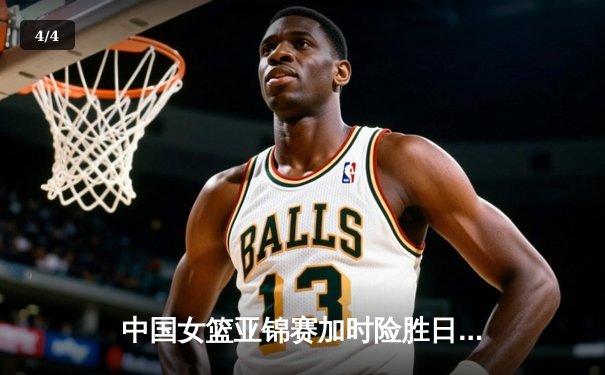 中国女篮亚锦赛加时险胜日本 韩旭23+15制霸内线 - 4