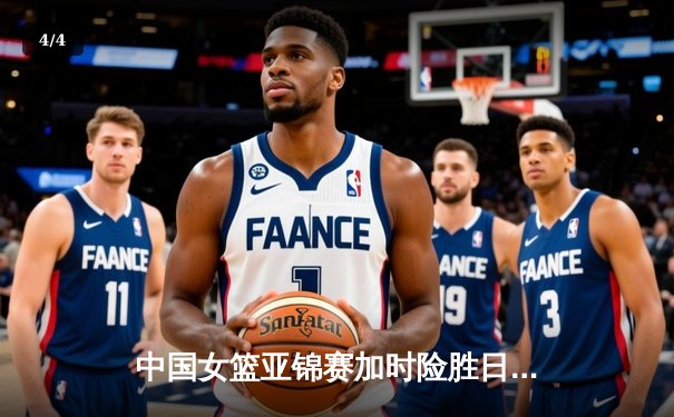 中国女篮亚锦赛加时险胜日本 韩旭23+15制霸内线 - 4