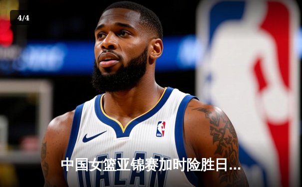 中国女篮亚锦赛加时险胜日本 韩旭23+15制霸内线 - 4